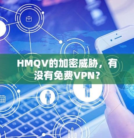 HMQV的加密威胁，有没有免费VPN？