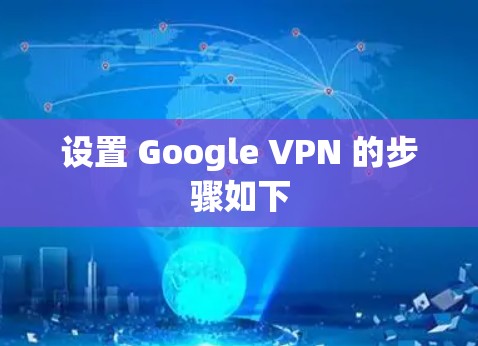 设置 Google VPN 的步骤如下 设置 Google VPN 的步骤如下