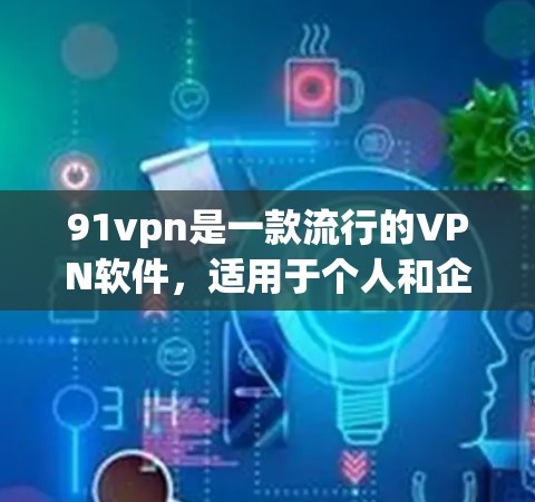 91vpn是一款流行的VPN软件，适用于个人和企业用户。以下是使用91vpn免费版的步骤