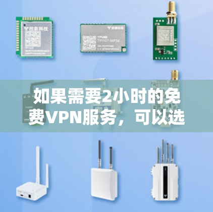 如果需要2小时的免费VPN服务，可以选择以下平台