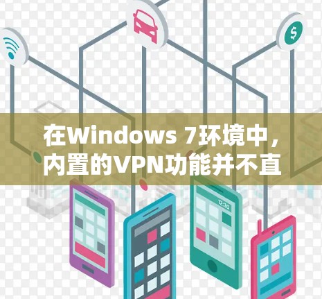 在Windows 7环境中，内置的VPN功能并不直接提供，但可以通过命令行或第三方工具来配置VPN连接。以下是一些步骤和方法，帮助您在Windows 7中设置VPN连接