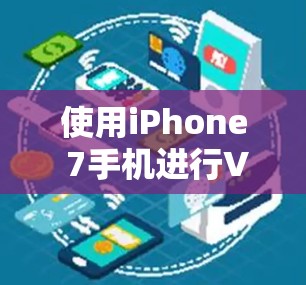 使用iPhone 7手机进行VPN，通常需要通过手机内的VPN应用程序或服务来实现。以下是一些步骤和建议