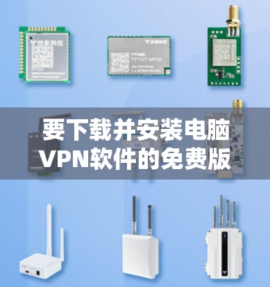 要下载并安装电脑VPN软件的免费版版本，通常需要访问官方网站或应用商店下载。以下是几个常见的免费VPN软件推荐，它们支持Mac设备