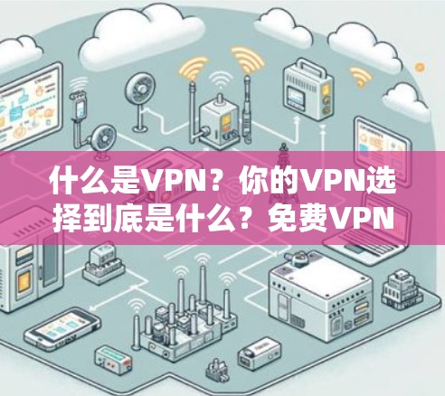 什么是VPN？你的VPN选择到底是什么？免费VPN你值得拥有！