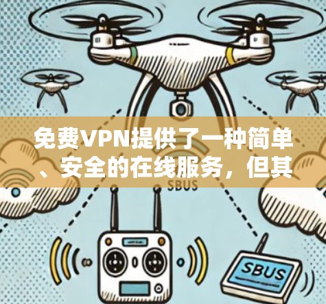 免费VPN提供了一种简单、安全的在线服务，但其功能和性能往往无法满足所有需求。以下是一些关键点，帮助你更好地使用和选择VPN
