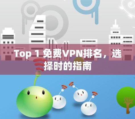 Top 1 免费VPN排名，选择时的指南