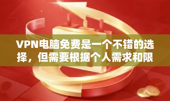 VPN电脑免费是一个不错的选择，但需要根据个人需求和限制来决定使用什么。以下是一些常见的VPN电脑免费的途径和注意事项