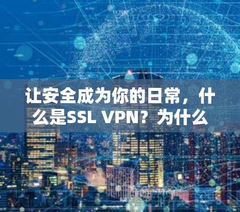 让安全成为你的日常，什么是SSL VPN？为什么选择它？