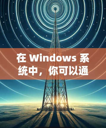 在 Windows 系统中，你可以通过以下方法在 跨平台 环境下翻墙外部服务器的内容，并保持网络的免费访问