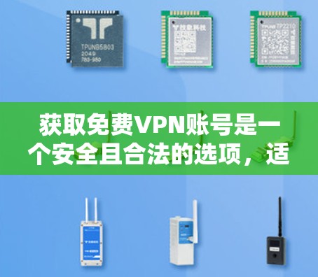 获取免费VPN账号是一个安全且合法的选项，适合大多数用户。以下是一步步的指南，帮助你轻松获取免费VPN账号