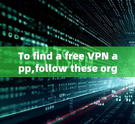 To find a free VPN app,follow these organized steps: