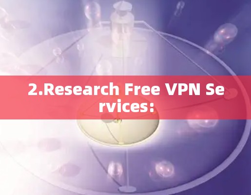 2.Research Free VPN Services: