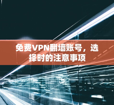 免费VPN翻墙账号，选择时的注意事项