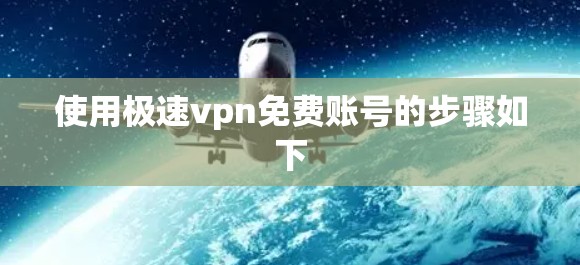 使用极速vpn免费账号的步骤如下