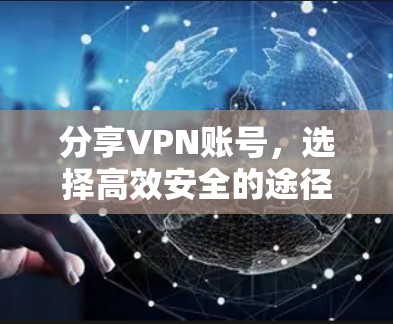 分享VPN账号，选择高效安全的途径