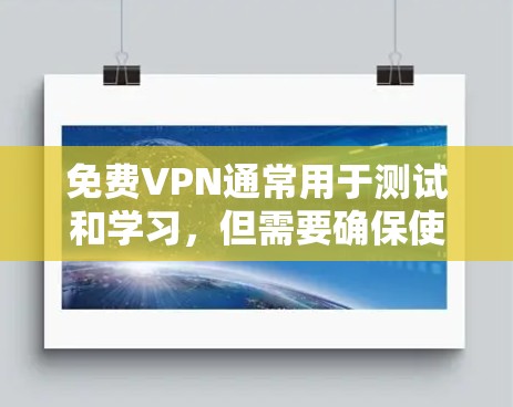免费VPN通常用于测试和学习，但需要确保使用安全的环境。以下是几个常用的免费VPN网站