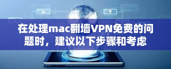 在处理mac翻墙VPN免费的问题时，建议以下步骤和考虑