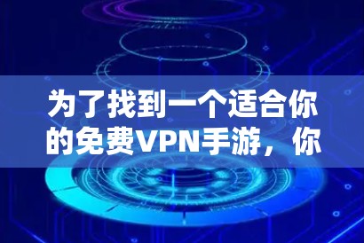 为了找到一个适合你的免费VPN手游，你可以参考以下建议
