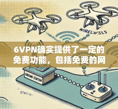 6VPN确实提供了一定的免费功能,包括免费的网络连接和用户组。以下是一些具体的获取免费账号的方法和注意事项 6VPN确实提供了一定的免费功能,包括免费的网络连接和用户组。以下是一些具体的获取免费账号的方法和注意事项