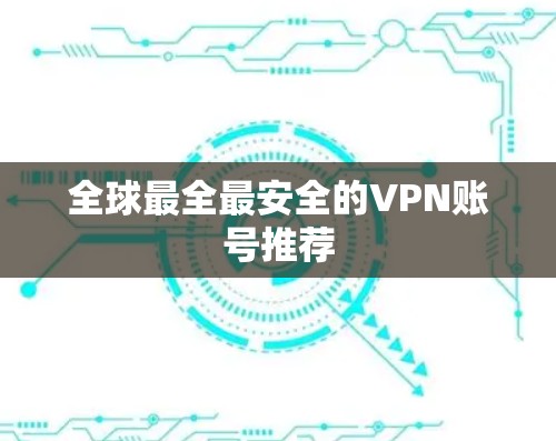 全球最全最安全的VPN账号推荐