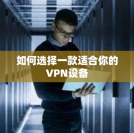 如何选择一款适合你的VPN设备
