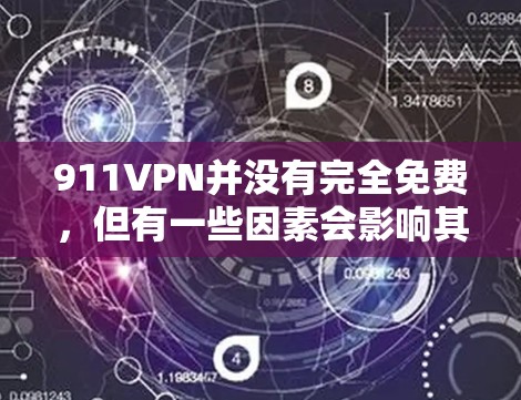 911VPN并没有完全免费，但有一些因素会影响其是否提供免费服务