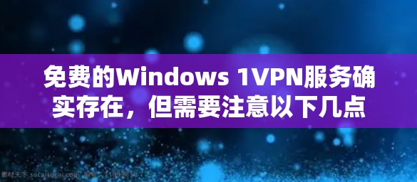 免费的Windows 1VPN服务确实存在，但需要注意以下几点