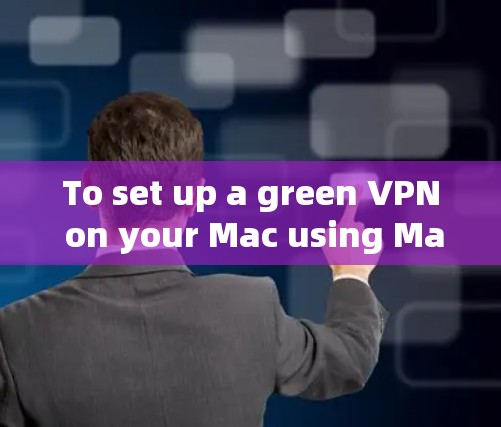 To set up a green VPN on your Mac using MacBridge,follow these organized steps: