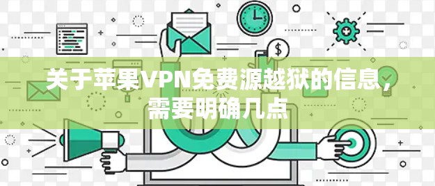 关于苹果VPN免费源越狱的信息，需要明确几点