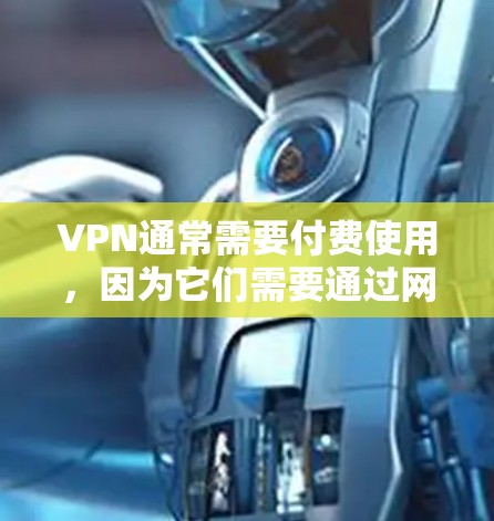 VPN通常需要付费使用，因为它们需要通过网络连接和数据传输来提供服务。然而，有些论坛或贴吧可能允许用户分享VPN内容，或者提供一些VPN服务。如果你对VPN感兴趣，可以尝试以下步骤