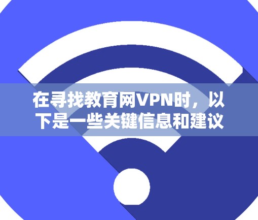 在寻找教育网VPN时，以下是一些关键信息和建议
