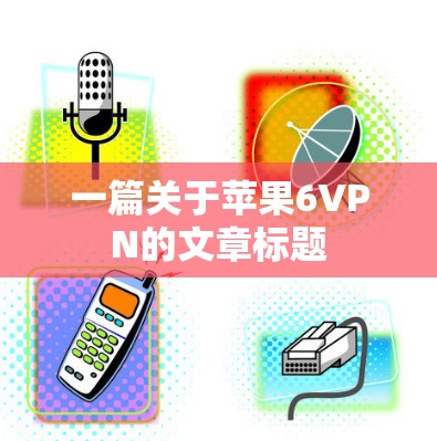 一篇关于苹果6VPN的文章标题
