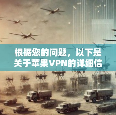 根据您的问题，以下是关于苹果VPN的详细信息和解决方案