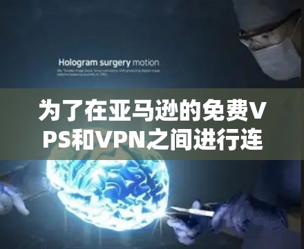 为了在亚马逊的免费VPS和VPN之间进行连接并保护数据，您可以按照以下步骤进行操作