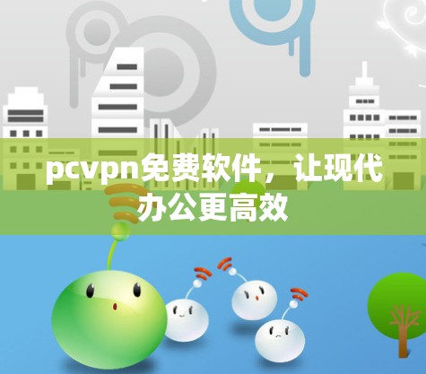 pcvpn免费软件，让现代办公更高效