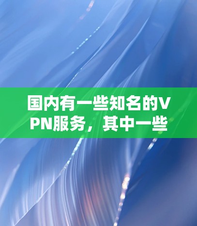 国内有一些知名的VPN服务，其中一些免费的选项包括