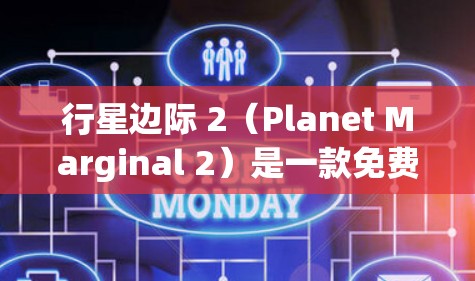 行星边际 2（Planet Marginal 2）是一款免费的免费游戏，如果你在搜索中发现了一些相关信息，可以参考以下内容