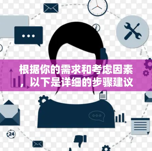 根据你的需求和考虑因素，以下是详细的步骤建议