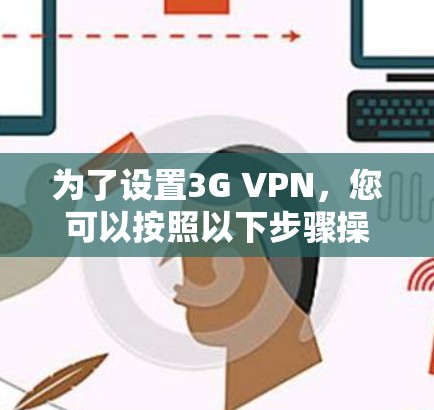 为了设置3G VPN，您可以按照以下步骤操作