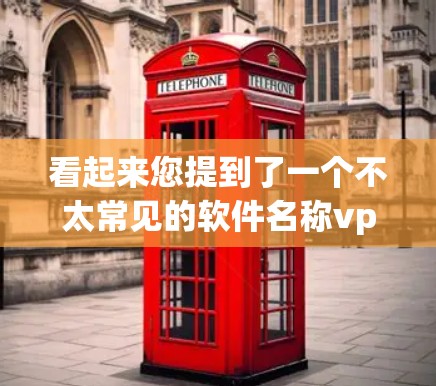看起来您提到了一个不太常见的软件名称vpn蓝灯lantern免费版。可能您在寻找一个特定的软件，但名称不太清晰。以下是一些可能的解释和建议