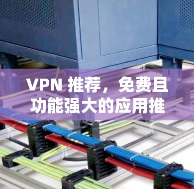 VPN 推荐，免费且功能强大的应用推荐