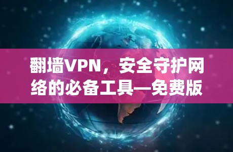翻墙VPN，安全守护网络的必备工具—免费版app