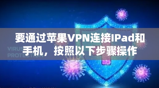 要通过苹果VPN连接IPad和手机，按照以下步骤操作