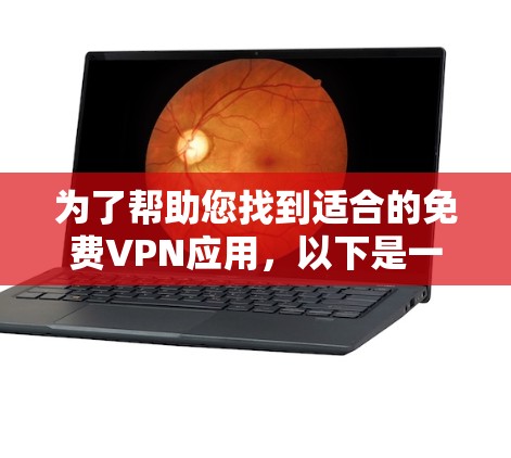 为了帮助您找到适合的免费VPN应用，以下是一些推荐，涵盖不同的需求和特点