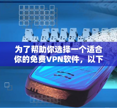为了帮助你选择一个适合你的免费VPN软件,以下是一些推荐和考虑因素的总结 为了帮助你选择一个适合你的免费VPN软件,以下是一些推荐和考虑因素的总结