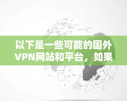 以下是一些可能的国外VPN网站和平台，如果您暂时无法使用中国的网络服务