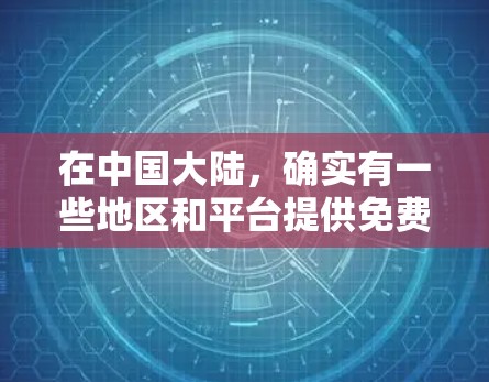 在中国大陆，确实有一些地区和平台提供免费VPN服务，但需要注意的是，这些服务可能存在一定的风险，因为它们依赖于连接 unreliable的网络环境。以下是一些可能的免费VPN资源和方法