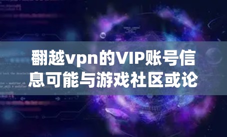 翻越vpn的VIP账号信息可能与游戏社区或论坛有关,具体信息取决于翻越vpn的使用方式和社区规则。如果你正在使用翻越vpn进行游戏或社交活动,并且需要使用VIP账号,请按照以下步骤进行 翻越vpn的VIP账号信息可能与游戏社区或论坛有关,具体信息取决于翻越vpn的使用方式和社区规则。如果你正在使用翻越vpn进行游戏或社交活动,并且需要使用VIP账号,请按照以下步骤进行