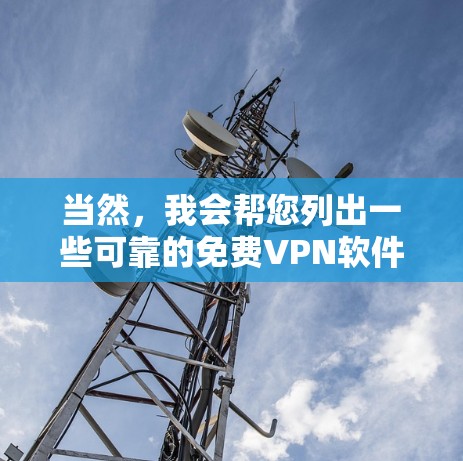 当然，我会帮您列出一些可靠的免费VPN软件推荐