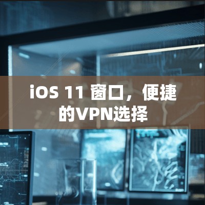iOS 11 窗口，便捷的VPN选择